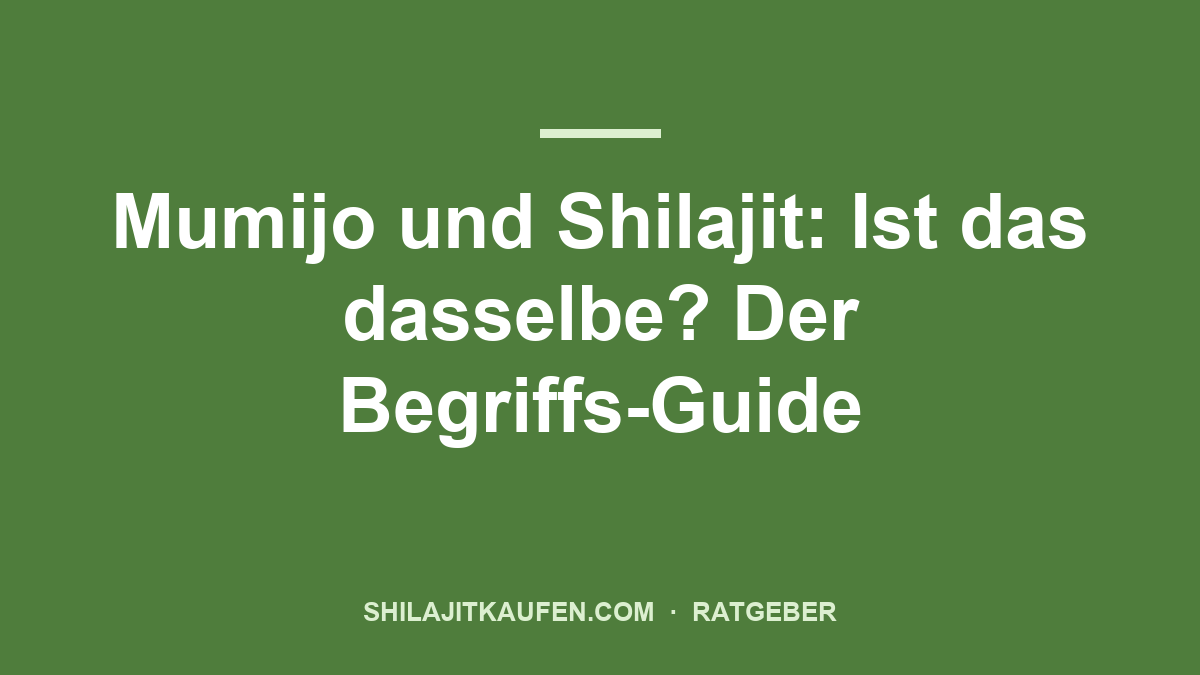Mumijo und Shilajit: Ist das dasselbe? Der Begriffs-Guide – Ratgeber shilajitkaufen.com