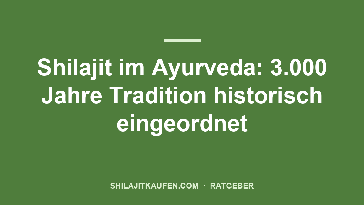 Shilajit im Ayurveda: 3.000 Jahre Tradition historisch eingeordnet – Ratgeber shilajitkaufen.com