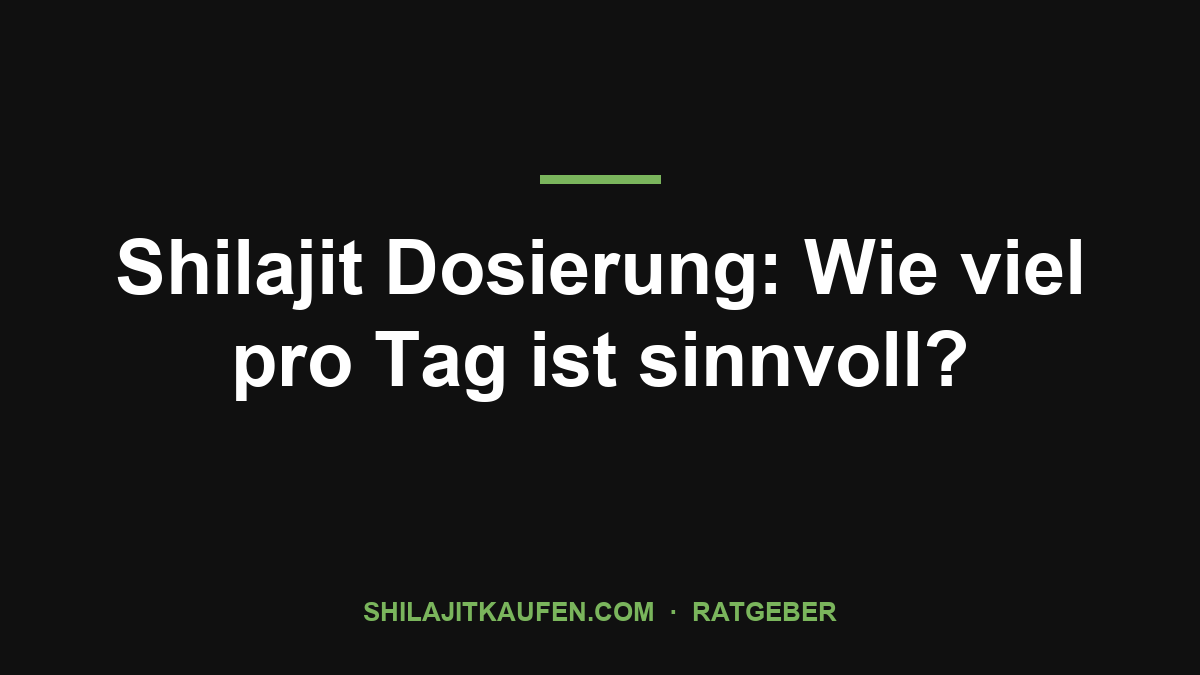 Shilajit Dosierung: Wie viel pro Tag ist sinnvoll? – Ratgeber shilajitkaufen.com