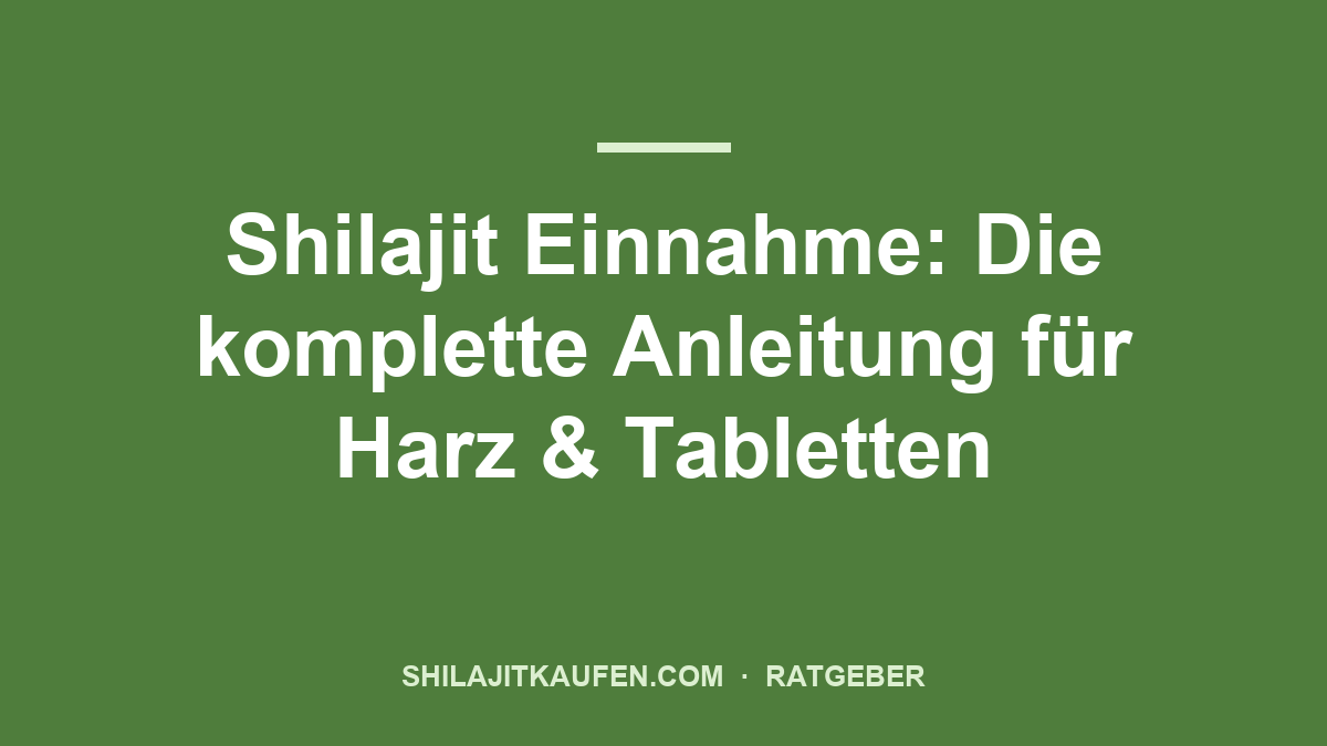 Shilajit Einnahme: Die komplette Anleitung für Harz & Tabletten – Ratgeber shilajitkaufen.com