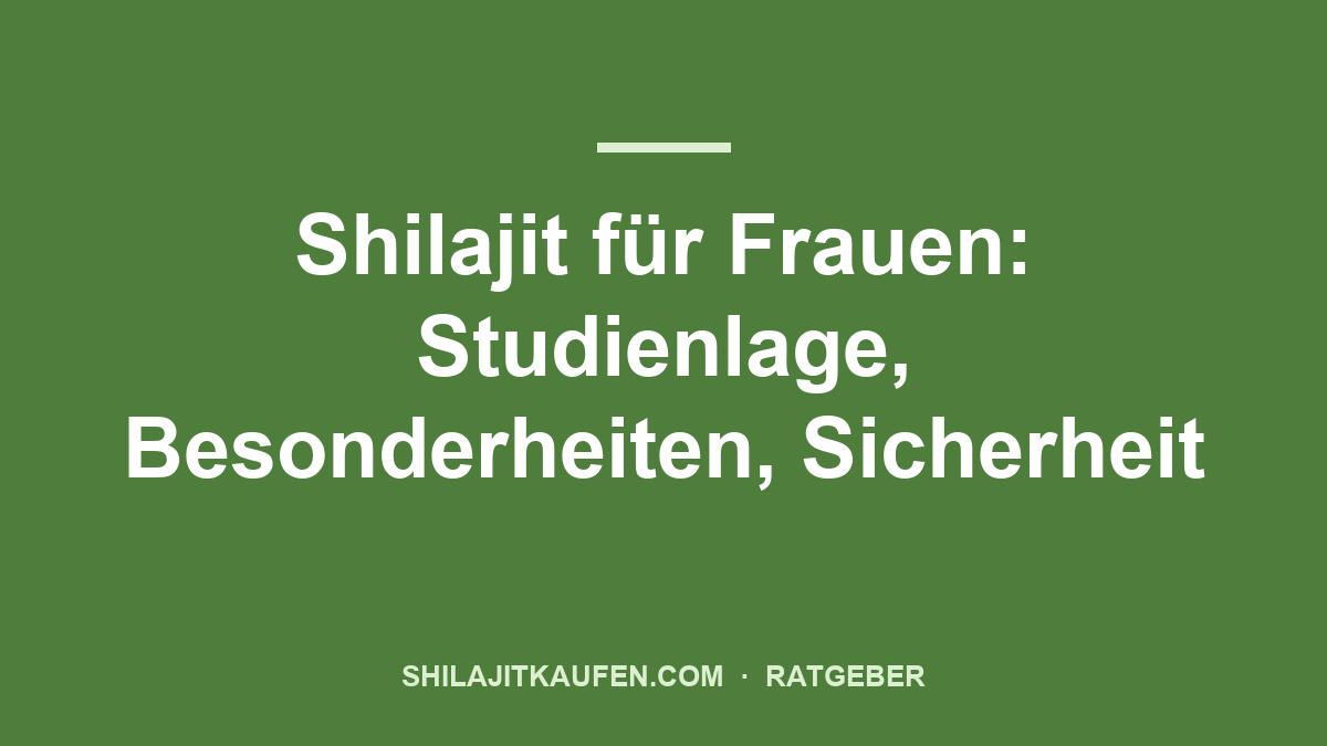 Shilajit für Frauen: Studienlage, Besonderheiten, Sicherheit – Ratgeber shilajitkaufen.com
