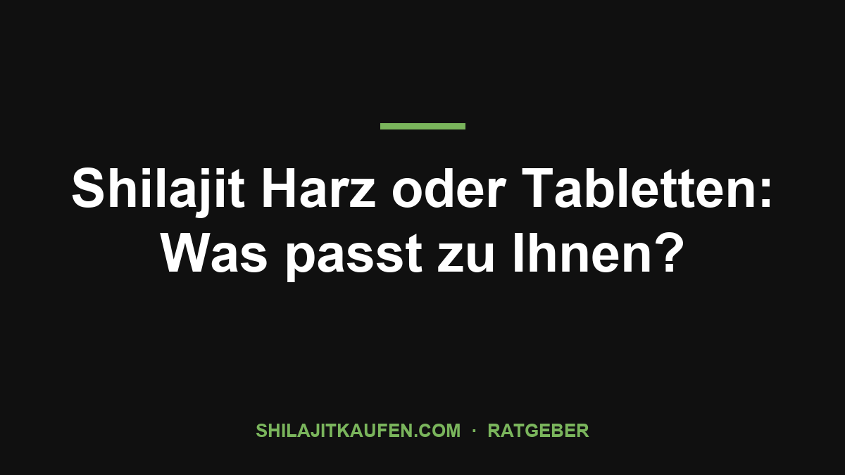 Shilajit Harz oder Tabletten: Was passt zu Ihnen? – Ratgeber shilajitkaufen.com