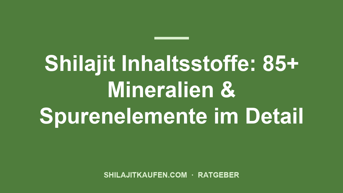 Shilajit Inhaltsstoffe: 85+ Mineralien & Spurenelemente im Detail – Ratgeber shilajitkaufen.com