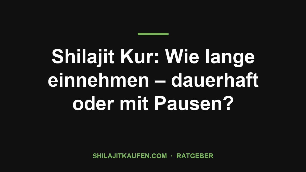 Shilajit Kur: Wie lange einnehmen – dauerhaft oder mit Pausen? – Ratgeber shilajitkaufen.com