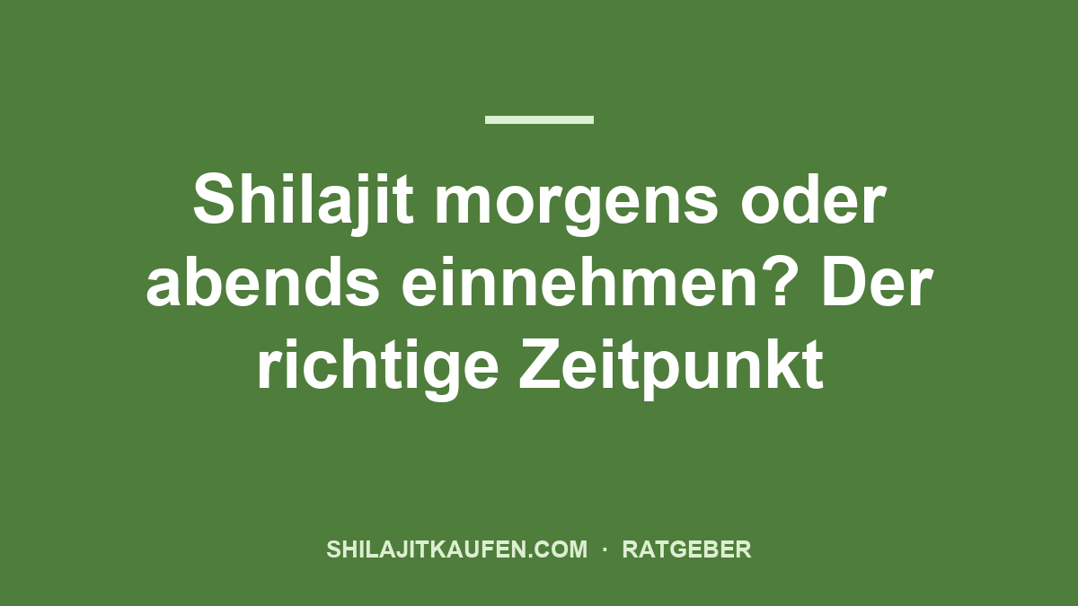 Shilajit morgens oder abends einnehmen? Der richtige Zeitpunkt – Ratgeber shilajitkaufen.com