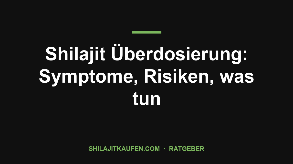 Shilajit Überdosierung: Symptome, Risiken, was tun – Ratgeber shilajitkaufen.com