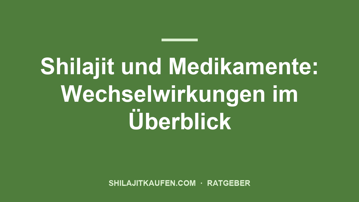 Shilajit und Medikamente: Wechselwirkungen im Überblick – Ratgeber shilajitkaufen.com