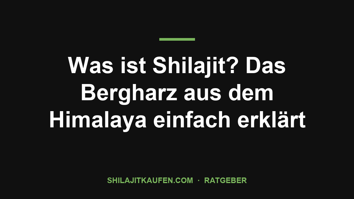 Was ist Shilajit? Das Bergharz aus dem Himalaya einfach erklärt – Ratgeber shilajitkaufen.com