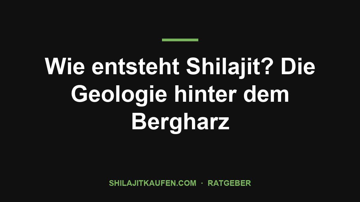 Wie entsteht Shilajit? Die Geologie hinter dem Bergharz – Ratgeber shilajitkaufen.com