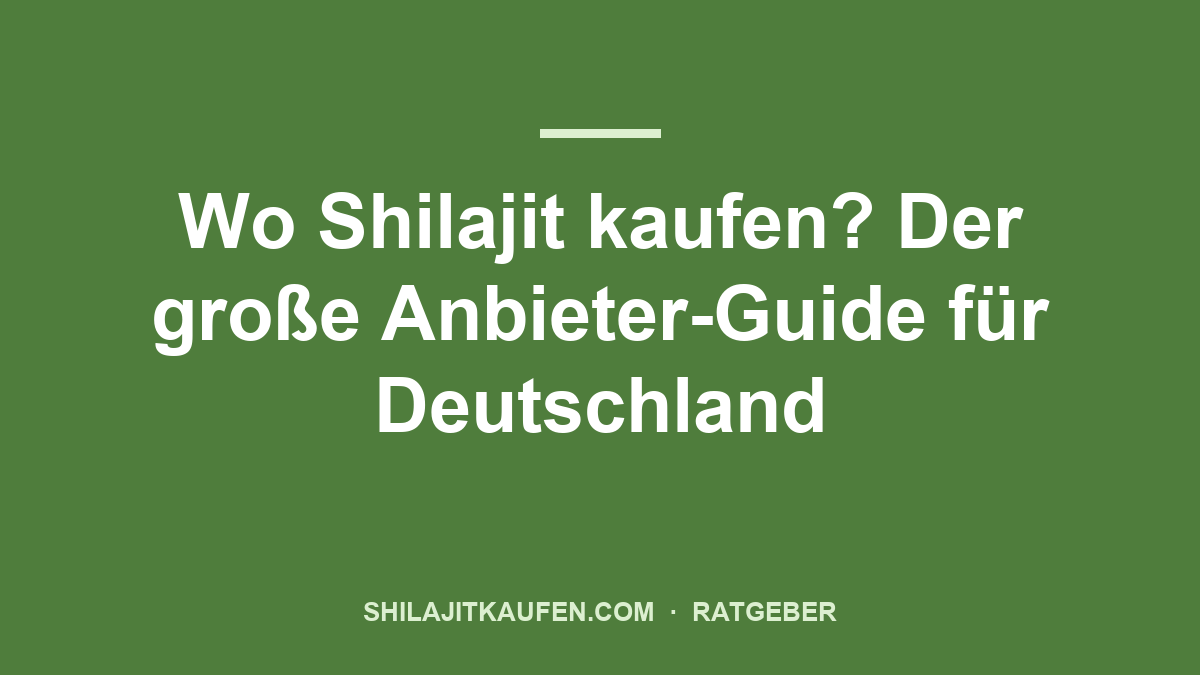 Wo Shilajit kaufen? Der große Anbieter-Guide für Deutschland – Ratgeber shilajitkaufen.com